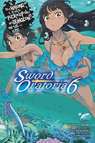 Light Novel Is It Wrong to Try to Pick Up Girls in a Dungeon? On the Side: Sword Oratoria Vol. 6