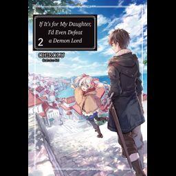 Light Novel If It's for My Daughter, I'd Even Defeat a Demon Lord Vol. 2